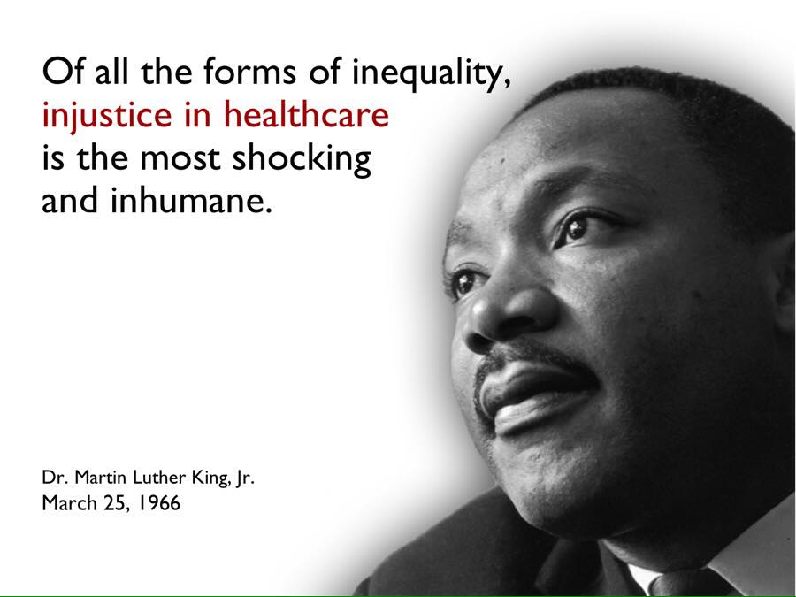 In 1966 MLK said, "Of all the forms of inequity, injustice in healthcare is the most shocking and inhumane."
